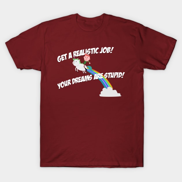 Your Dreams Are Stupid T-Shirt by Kevinandfriends